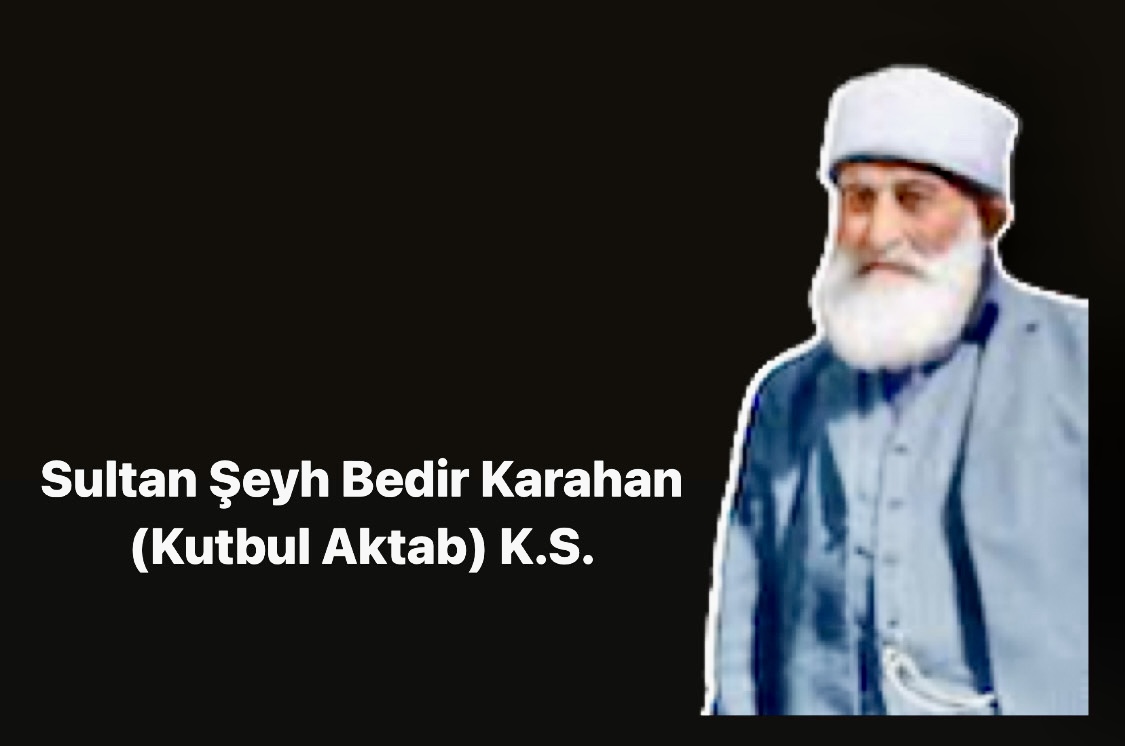 Kutb-ül Ektab (Mürşidi Kamil) Sultan Şeyh Bedir Karahan (K.S.) Kimdir?, Hayatı ve Biyografisi…