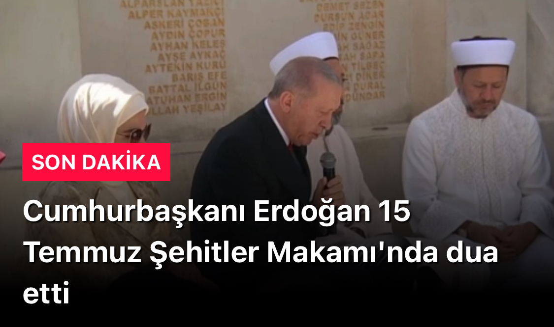 Cumhurbaşkanı Erdoğan 15 Temmuz Şehitler Makamı’nda dua etti